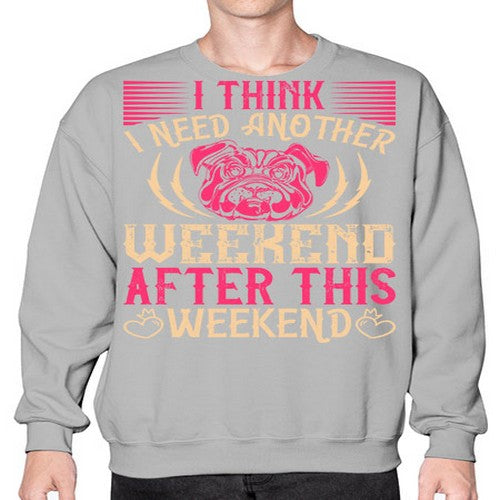 I Think I Need Another Weekend After This Weekend Style 41# - dogs- Sweatshirt - Crew