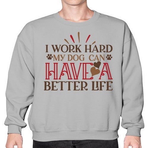 I Work Hard My Dog can have a Better Life Style 79# - dogs- Sweatshirt - Crew