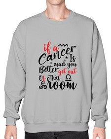 If A Cancer Is Mad You Better Get Out Of That Room 250# - cancer- Sweatshirt - Crew