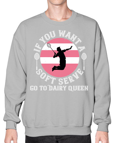 If you want a soft serve go to dairy queen 2064# - badminton- Sweatshirt - Crew