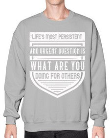 Life’s most persistent and urgent question is what are you doing for others Style 41# - volunteer- Sweatshirt - Crew
