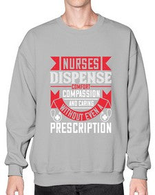 Nurses dispense comfort compassion and caring without even a prescription Style 1239# - nurse- Sweatshirt - Crew