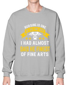 Nursing is one of the Fine Arts I had almost said he finest of Fine Arts Style 1274# - nurse- Sweatshirt - Crew