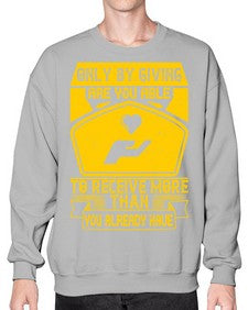 Only by giving are you able to receive more than you already have Style 38# - volunteer- Sweatshirt - Crew