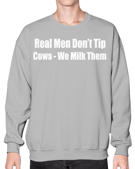 Real men dont tip cows we milk them  - cow- Sweatshirt - Crew