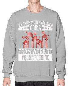 Retirement Means Going From Work To Volunteering Style 31# - volunteer- Sweatshirt - Crew