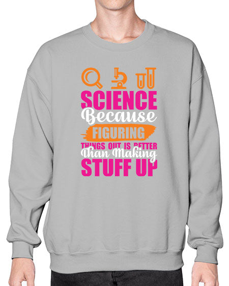Science Because Figuring Things Out Is Better Than Making Stuff Up 145# - general science- Sweatshirt - Crew