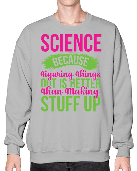 Science Because Figuring Things Out Is Better Than Making Stuff Up 146# - general science- Sweatshirt - Crew