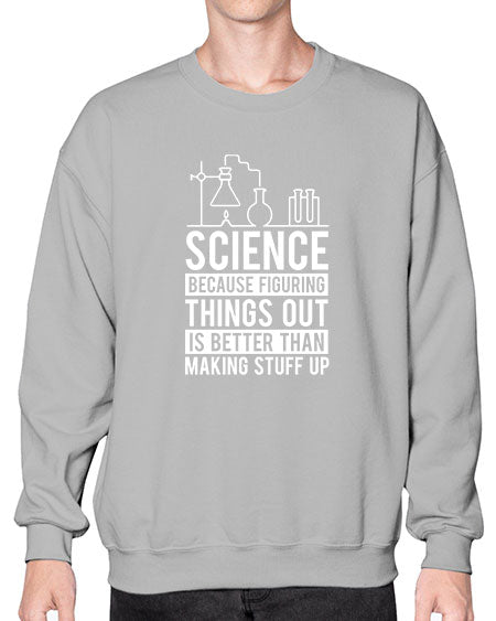 Science Because Figuring Things Out Is Better Than Making Stuff Up 147# - general science- Sweatshirt - Crew