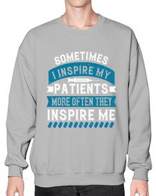 Sometimes I inspire my patients more often they inspire me Style 1417# - nurse- Sweatshirt - Crew