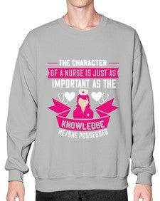 The character of a nurse is just as important as the knowledge heshe possesses Style 1505# - nurse- Sweatshirt - Crew