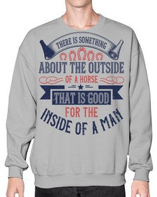There is something about the outside of a horse that is good for the inside of a man Style 16# - horse- Sweatshirt - Crew