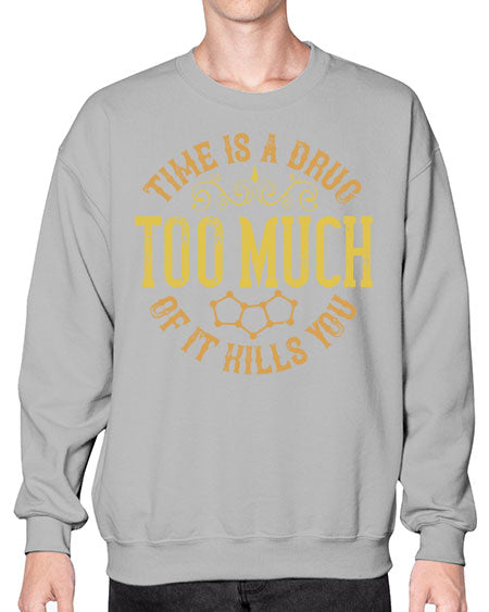 Time is a drug Too much of it kills you 303# - general science- Sweatshirt - Crew