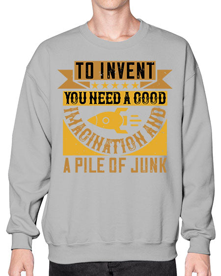 To invent you need a good imagination and a pile of junk 301# - general science- Sweatshirt - Crew