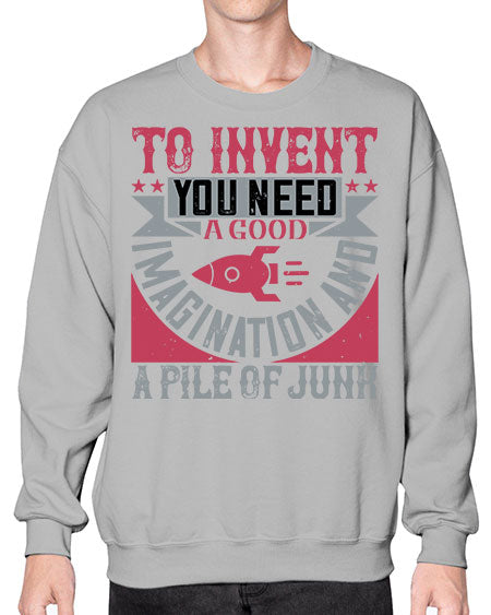 To invent you need a good imagination and a pile of junk 302# - general science- Sweatshirt - Crew