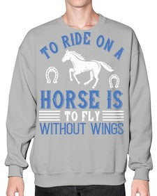 To ride on a horse is to fly without wings Style 15# - horse- Sweatshirt - Crew