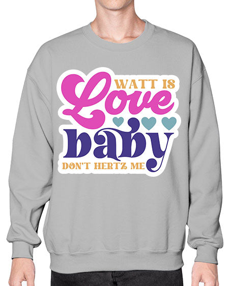 Watt is love baby dont hertz me 12# - general science- Sweatshirt - Crew
