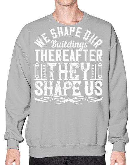 We shape our buildings thereafter they shape us Style 468# - architect- Sweatshirt - Crew