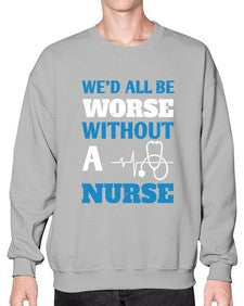 Wed all be worse without a nurse Style 1626# - nurse- Sweatshirt - Crew