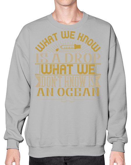 What we know is a drop what we dont know is an ocean 298# - general science- Sweatshirt - Crew