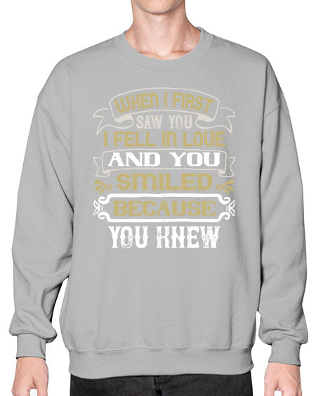 When I first saw you I fell in love and you smiled because you knew Style 12# - pig- Sweatshirt - Crew