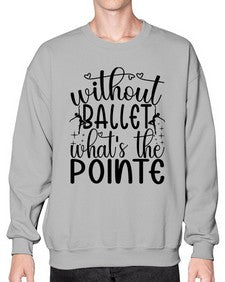 Without ballet wahts the pointe 215# - ballet- Sweatshirt - Crew