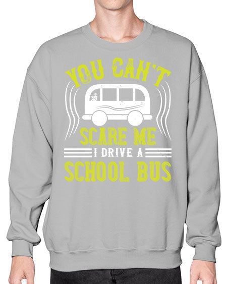 YOU CANT SCARE ME IM A BUS DRIVER Style 1676# - Bus Driver- Sweatshirt - Crew