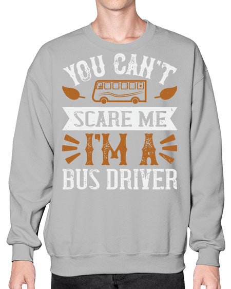 YOU CANT SCARE ME IM A BUS DRIVERR Style 1677# - Bus Driver- Sweatshirt - Crew