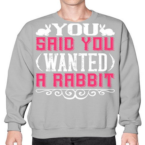 You Said You Wanted A Rabbit Style 5# - dogs- Sweatshirt - Crew