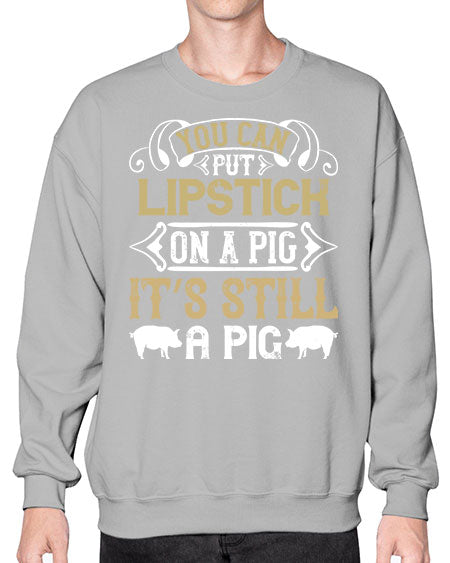 You can put lipstick on a pig It’s still a pig Style 9# - pig- Sweatshirt - Crew