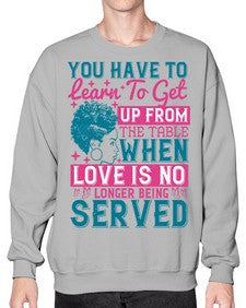Youve got to learn to leave the table when loves no longer being served Style 41# - black afro- Sweatshirt - Crew