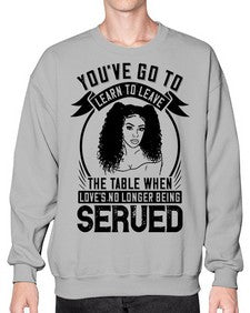 Youve got to learn to leave the table when loves no longer being served Style 5# - black afro- Sweatshirt - Crew