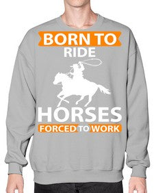 born to ride horses forced to work Style 6# - horse- Sweatshirt - Crew