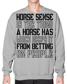 horse sense is the thing a horse has which keeps it from betting on people - horse- Sweatshirt - Crew