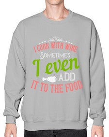i cook with wine sometimes i even add it to the food 204# - cooking- Sweatshirt - Crew
