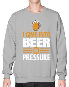 i give in to beer in pressure 1108# - beer- Sweatshirt - Crew