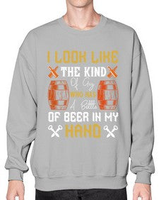 i look like the kind of guy who has a bottle of beer in my hand 1130# - beer- Sweatshirt - Crew