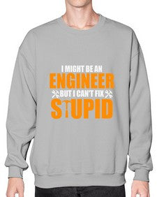 i might be an engineer but i cant fix stupid 910# - engineer- Sweatshirt - Crew