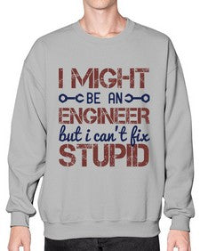 i might be an engineer but i cant fix stupid Style 206# - engineer- Sweatshirt - Crew