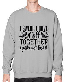 i swear i have it all together i just cant find it 39# - sarcastic- Sweatshirt - Crew