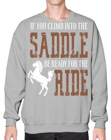 if you climb into the saddle be ready for the ride - horse- Sweatshirt - Crew