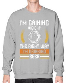 im gaining weight the right way im drinking beer 1190# - beer- Sweatshirt - Crew