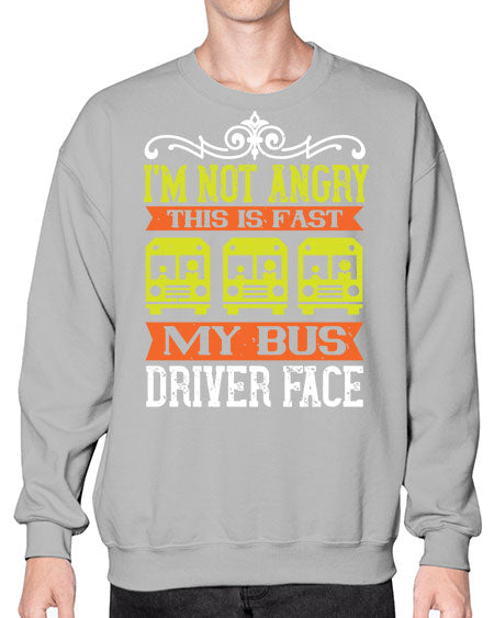 im not angry this is fast my bus driver face Style 1014# - Bus Driver- Sweatshirt - Crew