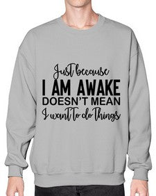 just because i am awake doesnt mean i want to do things 688# - funny- Sweatshirt - Crew