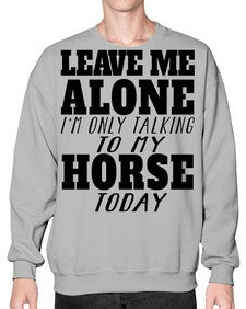 leave me alone im only talking to my horse - horse- Sweatshirt - Crew