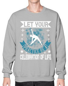 let your practice be a celebration of life  404# - yoga- Sweatshirt - Crew