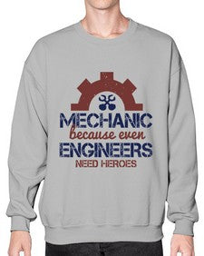 mechanic beacuse ever engineers need heroes Style 283# - engineer- Sweatshirt - Crew