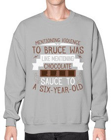 mentioning violence to bruce was like mentioning chocolate sauce to a sixyearold 335# - chocolate- Sweatshirt - Crew