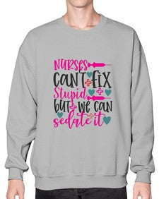 nurses cant fix stupid but we can sedate it Style 1237# - nurse- Sweatshirt - Crew