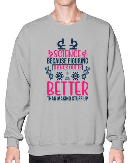 science because figuring things out is better than making stuff up 144# - general science- Sweatshirt - Crew